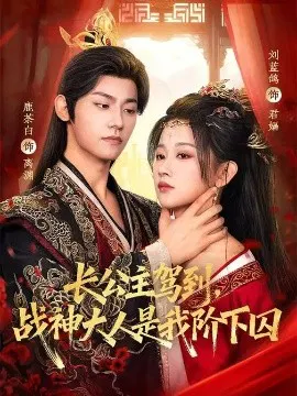 【短剧】长公主驾到，战神大人是我阶下囚